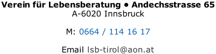 Verein für Lebensberatung • Andechsstrasse 65  A-6020 Innsbruck   M: 0664 / 114 16 17   Email lsb-tirol@aon.at